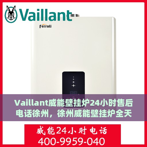 Vaillant威能壁挂炉24小时售后电话徐州，徐州威能壁挂炉全天候售后专线服务！