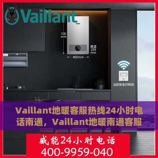 Vaillant地暖客服热线24小时电话南通，Vaillant地暖南通客服热线全天候服务电话公布