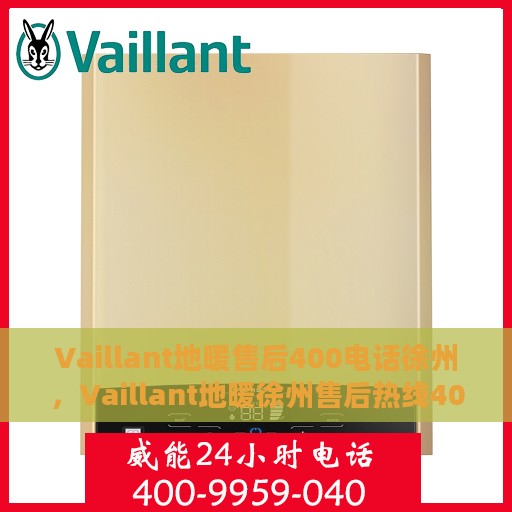 Vaillant地暖售后400电话徐州，Vaillant地暖徐州售后热线400专业维修服务团队