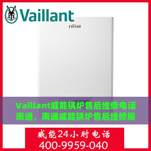 Vaillant威能锅炉售后维修电话南通，南通威能锅炉售后维修服务热线
