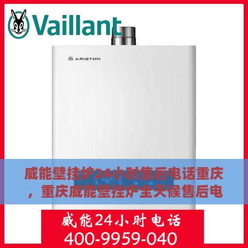威能壁挂炉24小时售后电话重庆，重庆威能壁挂炉全天候售后电话服务专线
