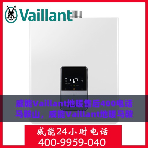 威能Vaillant地暖售后400电话马鞍山，威能Vaillant地暖马鞍山售后热线400电话服务支持