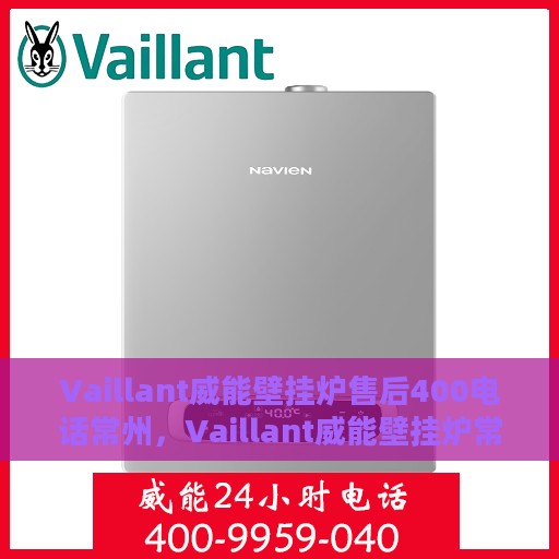 Vaillant威能壁挂炉售后400电话常州，Vaillant威能壁挂炉常州售后热线400电话服务指南