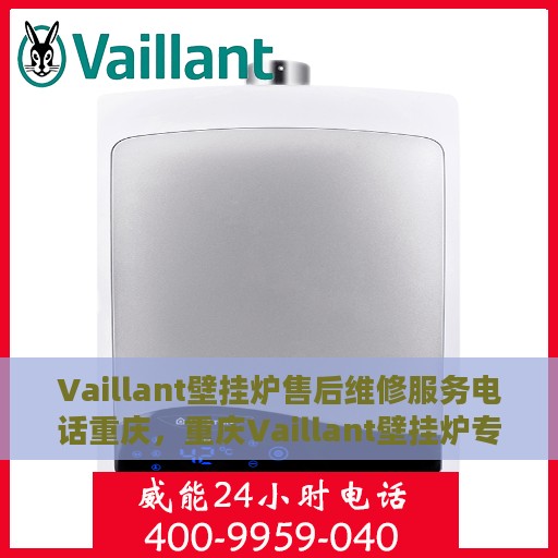 Vaillant壁挂炉售后维修服务电话重庆，重庆Vaillant壁挂炉专业售后维修服务热线
