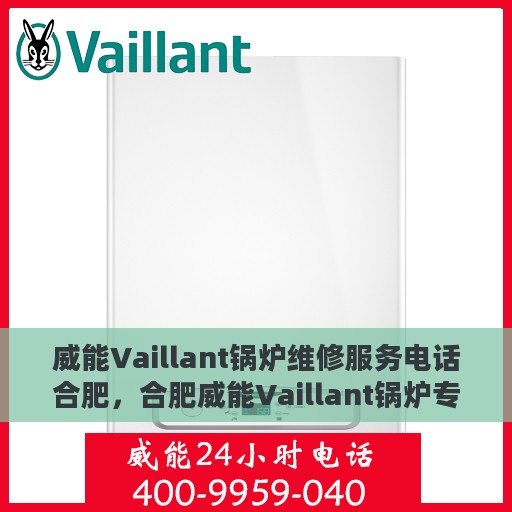威能Vaillant锅炉维修服务电话合肥，合肥威能Vaillant锅炉专业维修服务热线