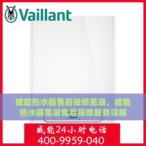 威能热水器售后报修芜湖，威能热水器芜湖售后报修服务详解