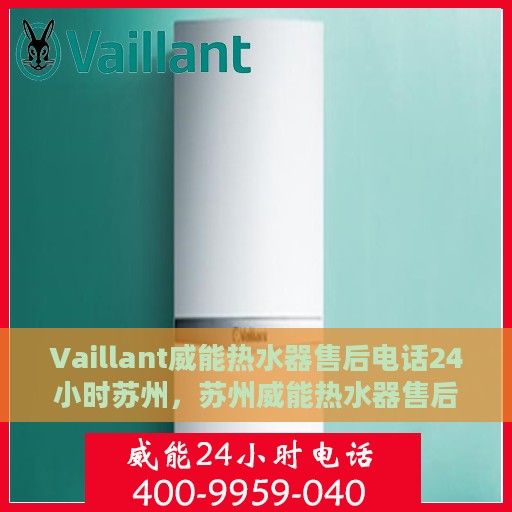 Vaillant威能热水器售后电话24小时苏州，苏州威能热水器售后24小时专业维修服务电话