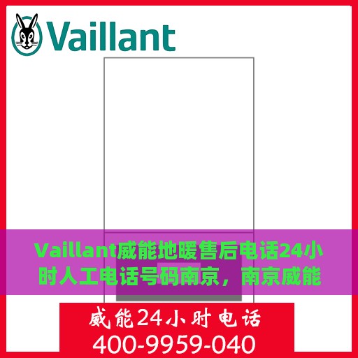 Vaillant威能地暖售后电话24小时人工电话号码南京，南京威能地暖售后24小时专业维修服务电话
