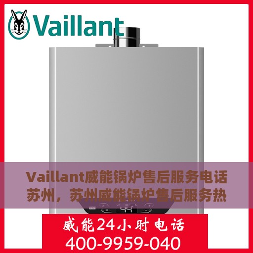 Vaillant威能锅炉售后服务电话苏州，苏州威能锅炉售后服务热线及电话