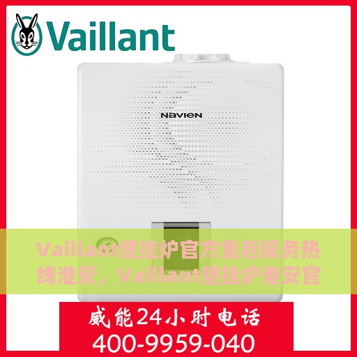 Vaillant壁挂炉官方售后服务热线淮安，Vaillant壁挂炉淮安官方售后服务热线全面支持，专业维修团队为您排忧解难