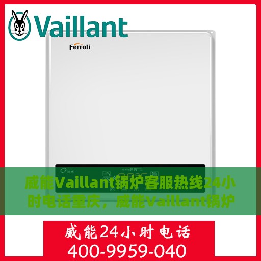 威能Vaillant锅炉客服热线24小时电话重庆，威能Vaillant锅炉重庆24小时客服热线电话