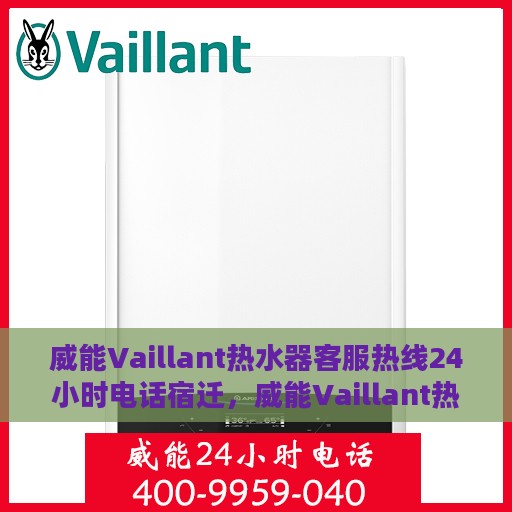 威能Vaillant热水器客服热线24小时电话宿迁，威能Vaillant热水器宿迁24小时客服热线电话