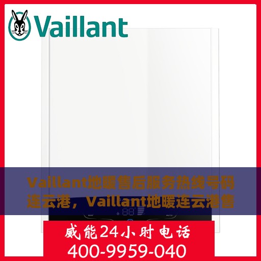 Vaillant地暖售后服务热线号码连云港，Vaillant地暖连云港售后服务热线及专业维修支持