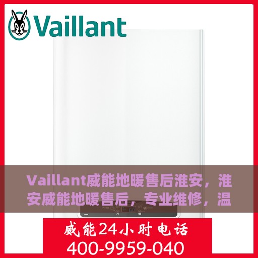 Vaillant威能地暖售后淮安，淮安威能地暖售后，专业维修，温暖无忧