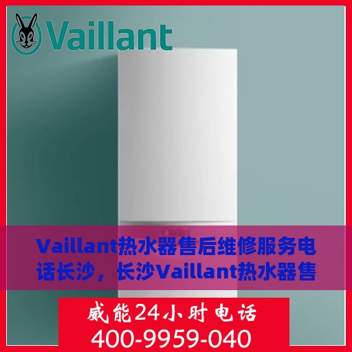 Vaillant热水器售后维修服务电话长沙，长沙Vaillant热水器售后维修服务热线