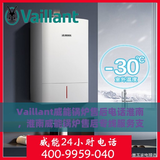 Vaillant威能锅炉售后电话淮南，淮南威能锅炉售后专线服务支持