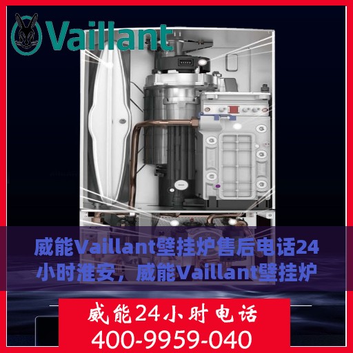 威能Vaillant壁挂炉售后电话24小时淮安，威能Vaillant壁挂炉淮安售后热线全天候服务开启