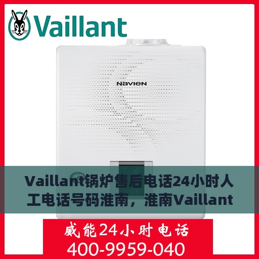 Vaillant锅炉售后电话24小时人工电话号码淮南，淮南Vaillant锅炉售后电话全天候人工服务热线