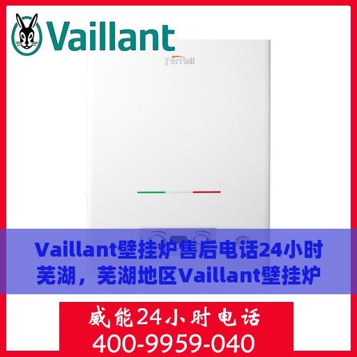 Vaillant壁挂炉售后电话24小时芜湖，芜湖地区Vaillant壁挂炉全天候售后电话服务热线
