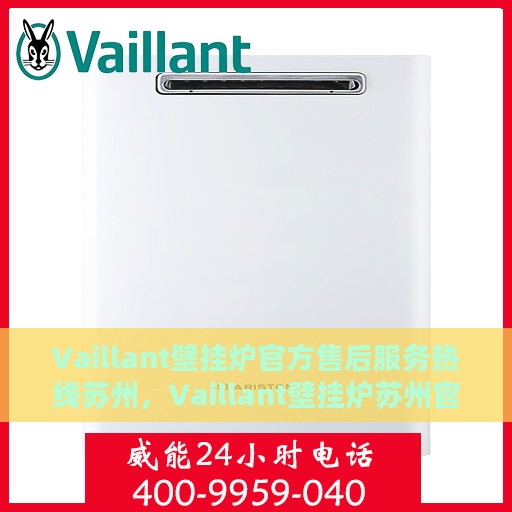 Vaillant壁挂炉官方售后服务热线苏州，Vaillant壁挂炉苏州官方售后服务热线全解析