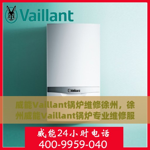 威能Vaillant锅炉维修徐州，徐州威能Vaillant锅炉专业维修服务