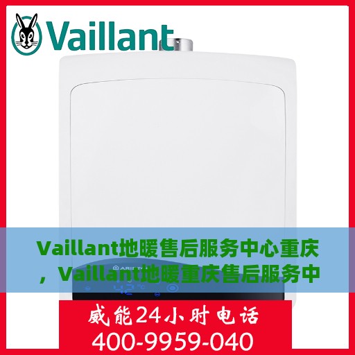 Vaillant地暖售后服务中心重庆，Vaillant地暖重庆售后服务中心，专业维修，贴心服务