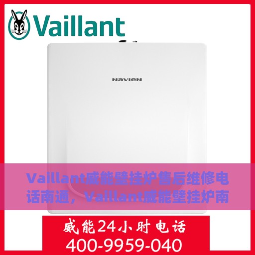 Vaillant威能壁挂炉售后维修电话南通，Vaillant威能壁挂炉南通售后维修服务热线