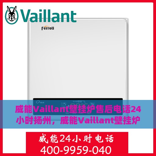 威能Vaillant壁挂炉售后电话24小时扬州，威能Vaillant壁挂炉扬州24小时售后服务热线