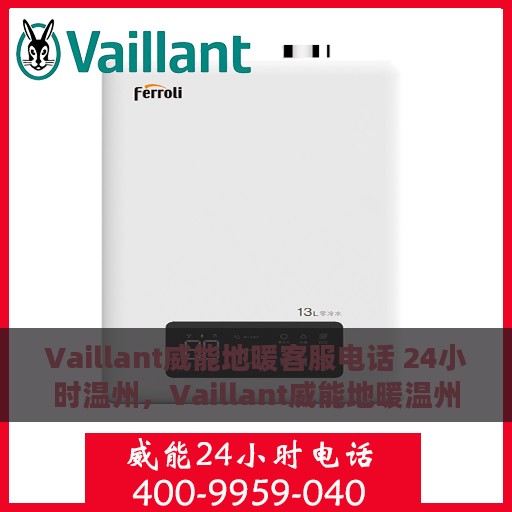 Vaillant威能地暖客服电话 24小时温州，Vaillant威能地暖温州客服热线全天候服务，温暖无忧