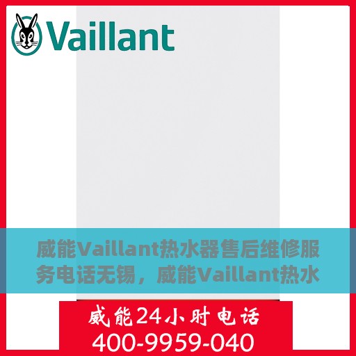 威能Vaillant热水器售后维修服务电话无锡，威能Vaillant热水器无锡售后维修服务热线及专业团队为您解答