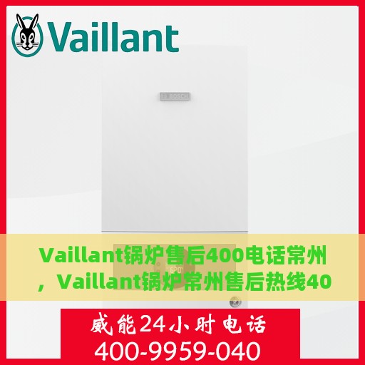 Vaillant锅炉售后400电话常州，Vaillant锅炉常州售后热线400服务专线