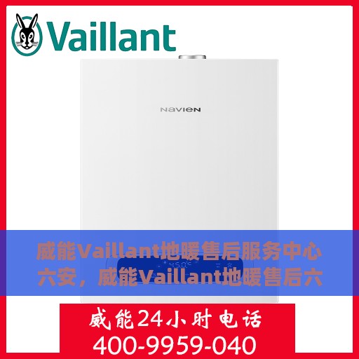 威能Vaillant地暖售后服务中心六安，威能Vaillant地暖售后六安服务中心，专业维修，贴心服务