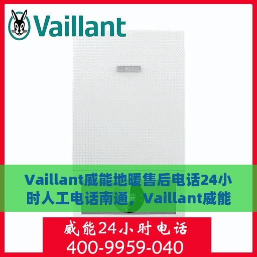 Vaillant威能地暖售后电话24小时人工电话南通，Vaillant威能地暖南通售后24小时人工电话全攻略