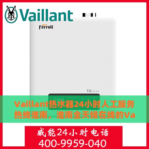 Vaillant热水器24小时人工服务热线淮南，淮南全天候在线的Vaillant热水器服务热线