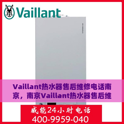 Vaillant热水器售后维修电话南京，南京Vaillant热水器售后维修服务热线