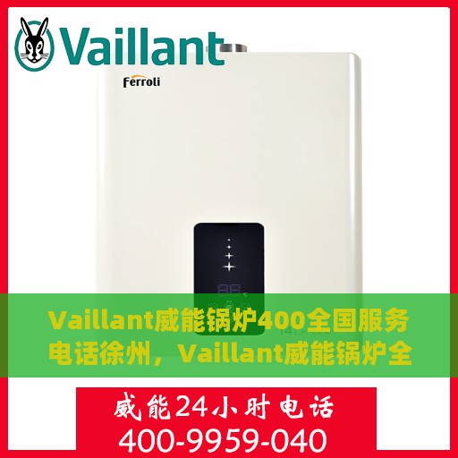 Vaillant威能锅炉400全国服务电话徐州，Vaillant威能锅炉全国服务热线徐州站，专业维修与咨询一站式解决