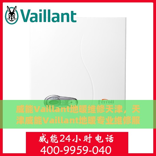 威能Vaillant地暖维修天津，天津威能Vaillant地暖专业维修服务