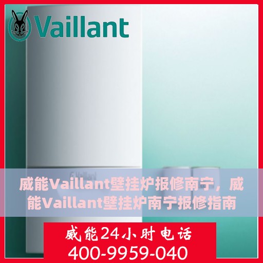 威能Vaillant壁挂炉报修南宁，威能Vaillant壁挂炉南宁报修指南与常见问题解析