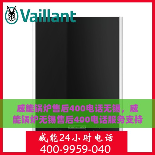 威能锅炉售后400电话无锡，威能锅炉无锡售后400电话服务支持详解