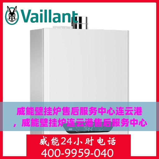 威能壁挂炉售后服务中心连云港，威能壁挂炉连云港售后服务中心，专业维修，贴心服务