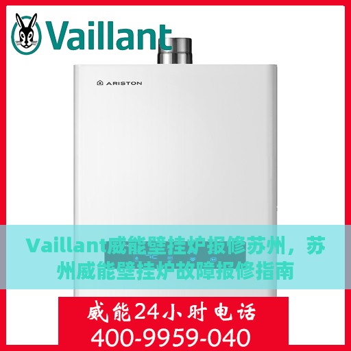 Vaillant威能壁挂炉报修苏州，苏州威能壁挂炉故障报修指南