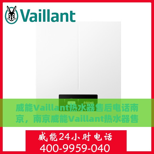 威能Vaillant热水器售后电话南京，南京威能Vaillant热水器售后电话及维修服务指南