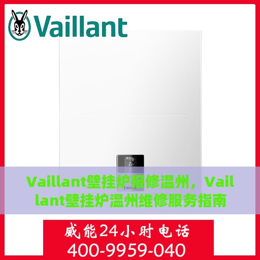 Vaillant壁挂炉报修温州，Vaillant壁挂炉温州维修服务指南