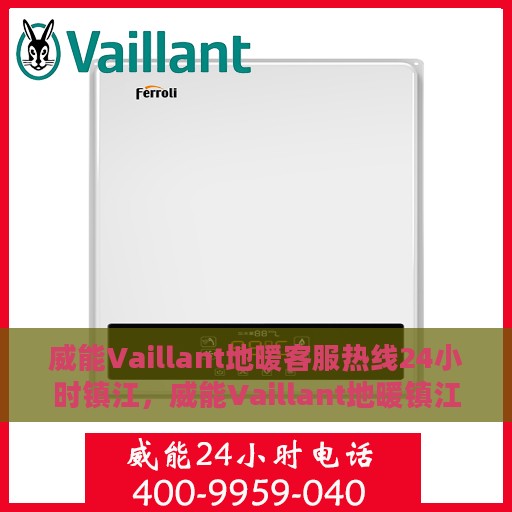 威能Vaillant地暖客服热线24小时镇江，威能Vaillant地暖镇江客服热线全天候服务，温暖无忧