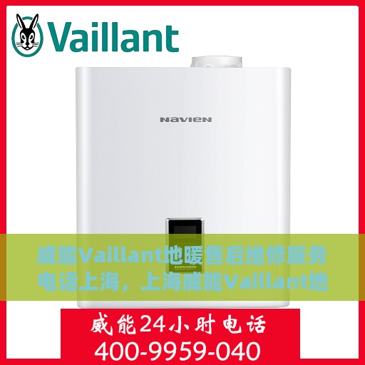 威能Vaillant地暖售后维修服务电话上海，上海威能Vaillant地暖售后维修服务热线