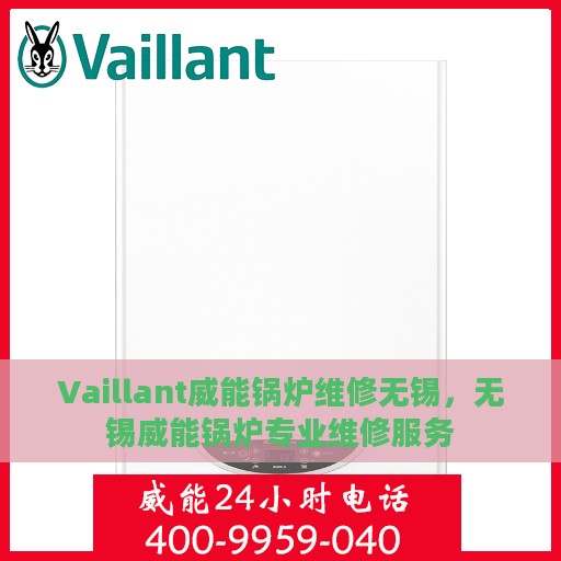 Vaillant威能锅炉维修无锡，无锡威能锅炉专业维修服务