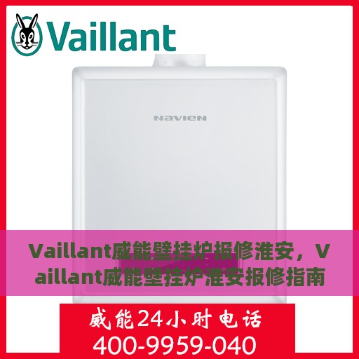 Vaillant威能壁挂炉报修淮安，Vaillant威能壁挂炉淮安报修指南