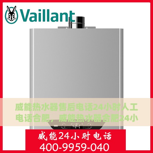 威能热水器售后电话24小时人工电话合肥，威能热水器合肥24小时售后热线专业服务