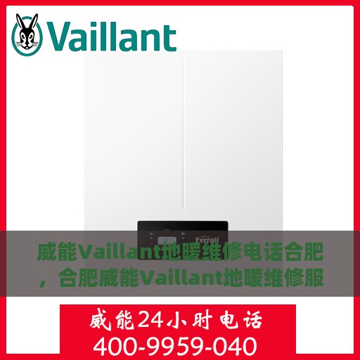 威能Vaillant地暖维修电话合肥，合肥威能Vaillant地暖维修服务热线