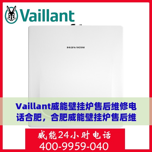 Vaillant威能壁挂炉售后维修电话合肥，合肥威能壁挂炉售后维修电话及解决方案